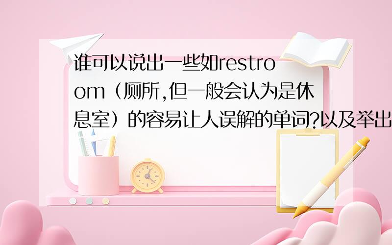 谁可以说出一些如restroom（厕所,但一般会认为是休息室）的容易让人误解的单词?以及举出类似dumpling（这种英