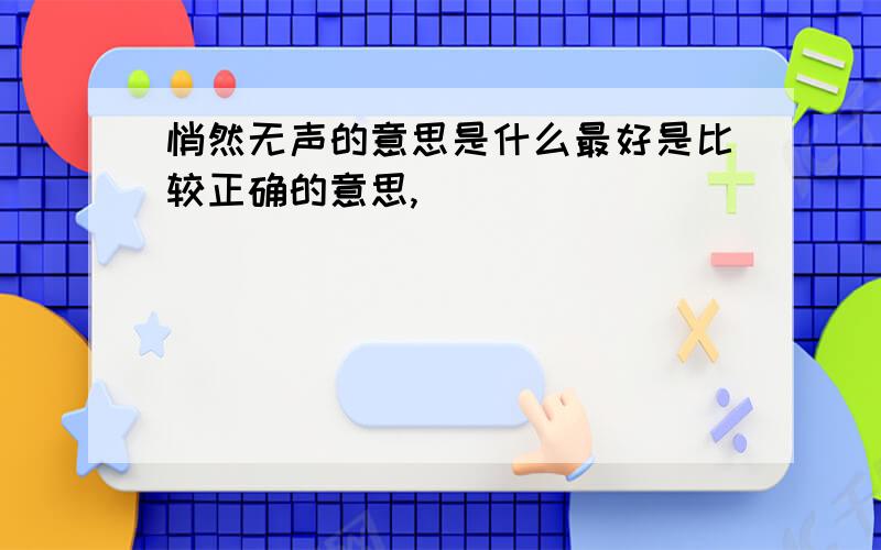 悄然无声的意思是什么最好是比较正确的意思,