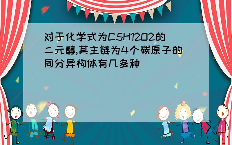 对于化学式为C5H12O2的二元醇,其主链为4个碳原子的同分异构体有几多种