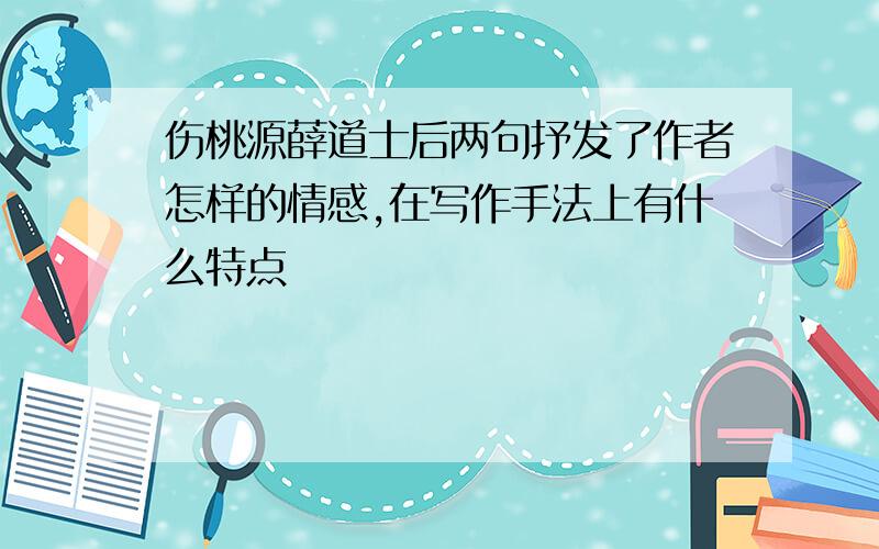 伤桃源薛道士后两句抒发了作者怎样的情感,在写作手法上有什么特点