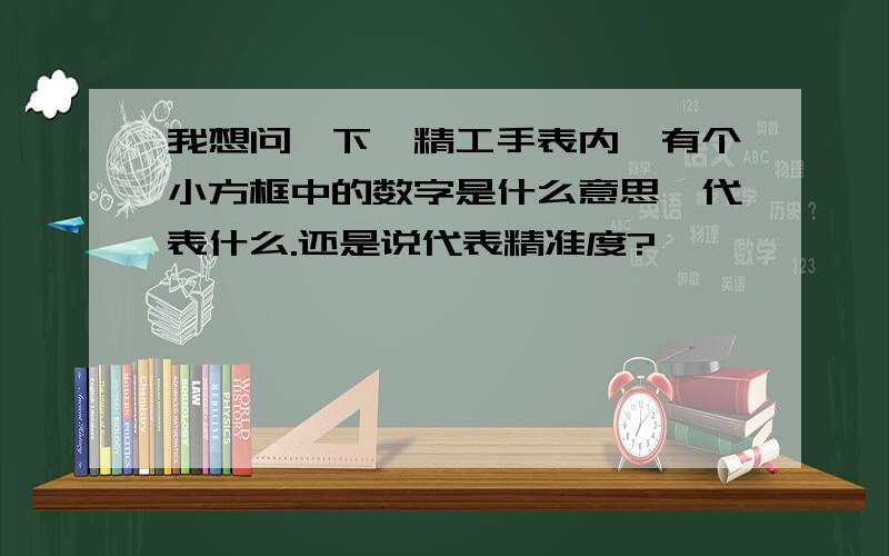 我想问一下,精工手表内,有个小方框中的数字是什么意思,代表什么.还是说代表精准度?