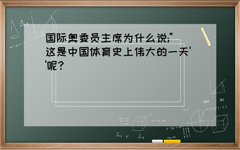 国际奥委员主席为什么说;''这是中国体育史上伟大的一天''呢?