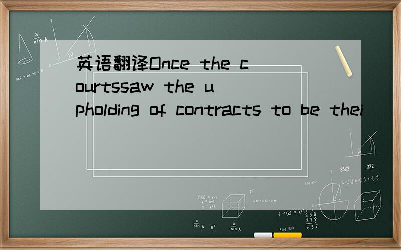 英语翻译Once the courtssaw the upholding of contracts to be thei