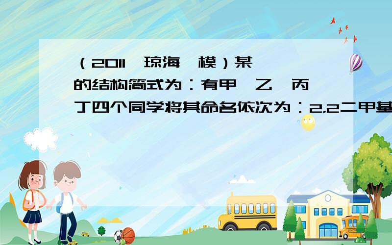 （2011•琼海一模）某烷烃的结构简式为：有甲、乙、丙、丁四个同学将其命名依次为：2，2二甲基4乙基戊烷；3，5，5三甲