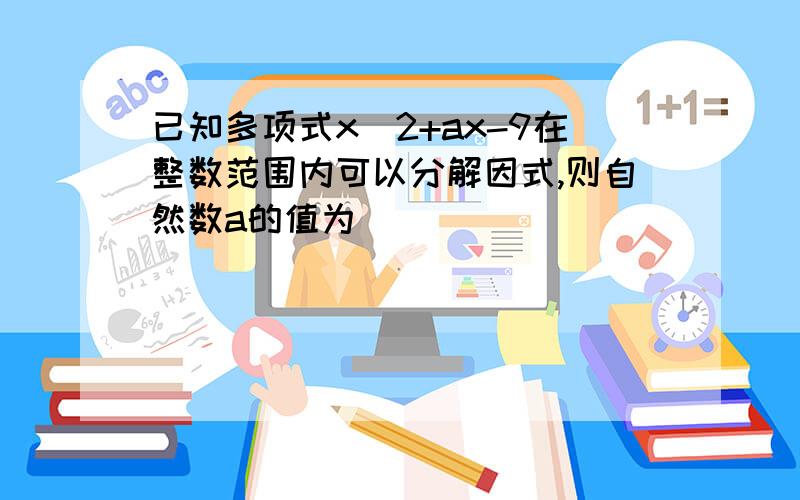 已知多项式x^2+ax-9在整数范围内可以分解因式,则自然数a的值为