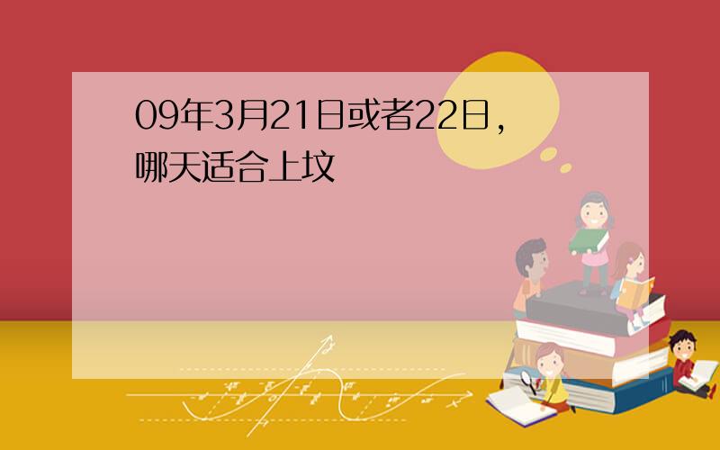 09年3月21日或者22日,哪天适合上坟