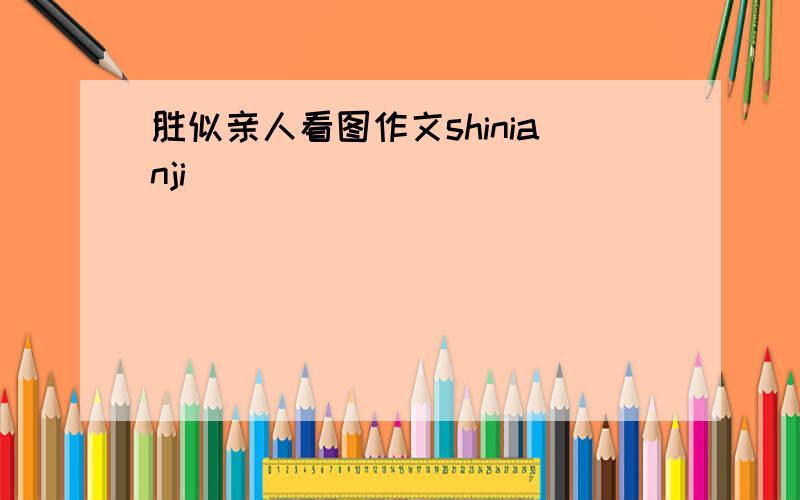 胜似亲人看图作文shinianji