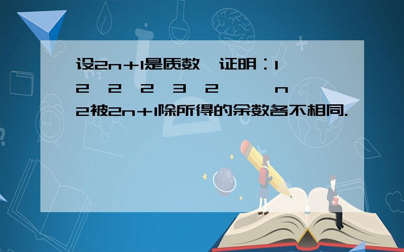 设2n＋1是质数,证明：1∧2,2∧2,3∧2,…,n∧2被2n＋1除所得的余数各不相同.