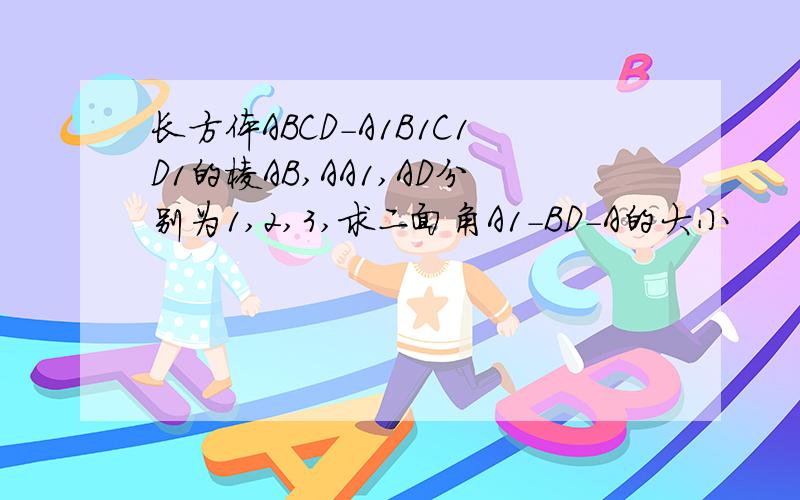 长方体ABCD-A1B1C1D1的棱AB,AA1,AD分别为1,2,3,求二面角A1-BD-A的大小