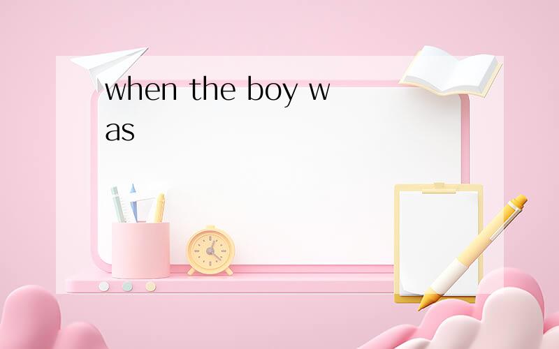 when the boy was