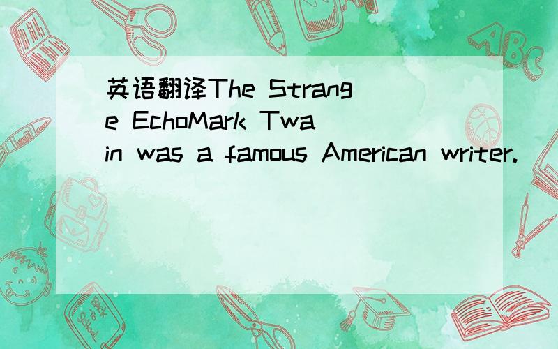 英语翻译The Strange EchoMark Twain was a famous American writer.