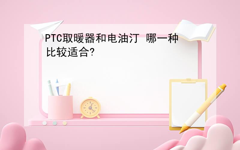 PTC取暖器和电油汀 哪一种比较适合?