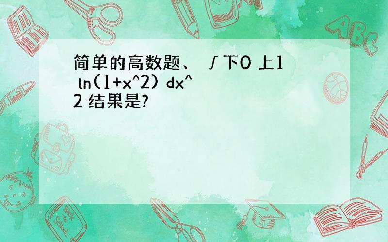 简单的高数题、 ∫下0 上1 ln(1+x^2) dx^2 结果是?