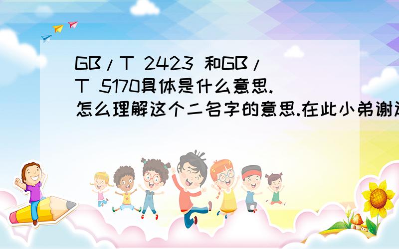 GB/T 2423 和GB/T 5170具体是什么意思.怎么理解这个二名字的意思.在此小弟谢过了.