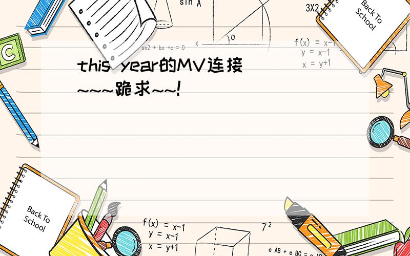 this year的MV连接~~~跪求~~!