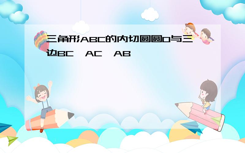 三角形ABC的内切圆圆O与三边BC,AC,AB