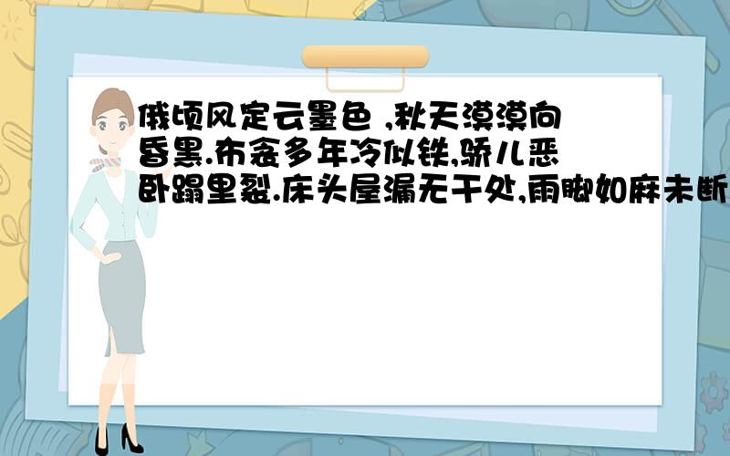 俄顷风定云墨色 ,秋天漠漠向昏黑.布衾多年冷似铁,骄儿恶卧蹋里裂.床头屋漏无干处,雨脚如麻未断绝.