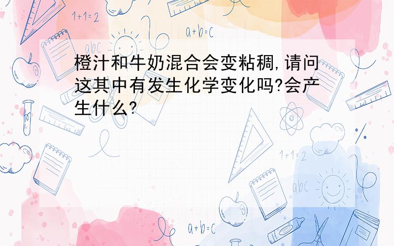 橙汁和牛奶混合会变粘稠,请问这其中有发生化学变化吗?会产生什么?