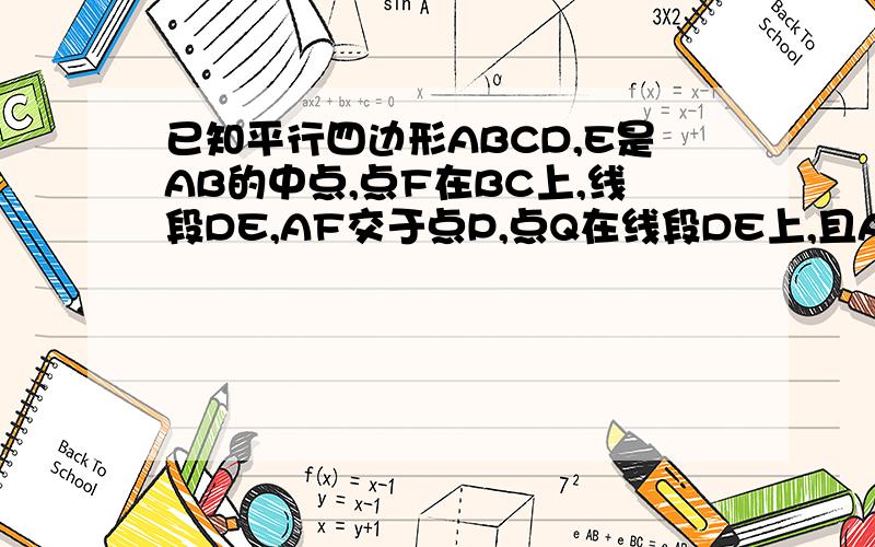 已知平行四边形ABCD,E是AB的中点,点F在BC上,线段DE,AF交于点P,点Q在线段DE上,且AQ//PC 当点F在