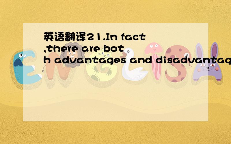 英语翻译21.In fact,there are both advantages and disadvantages i