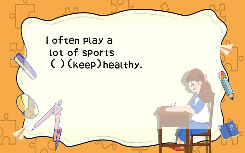 I often play a lot of sports ( )(keep)healthy.