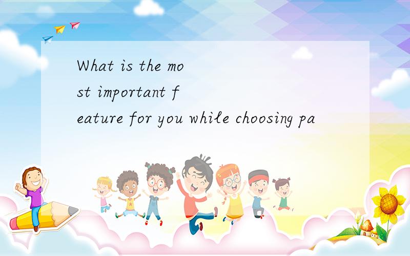 What is the most important feature for you while choosing pa