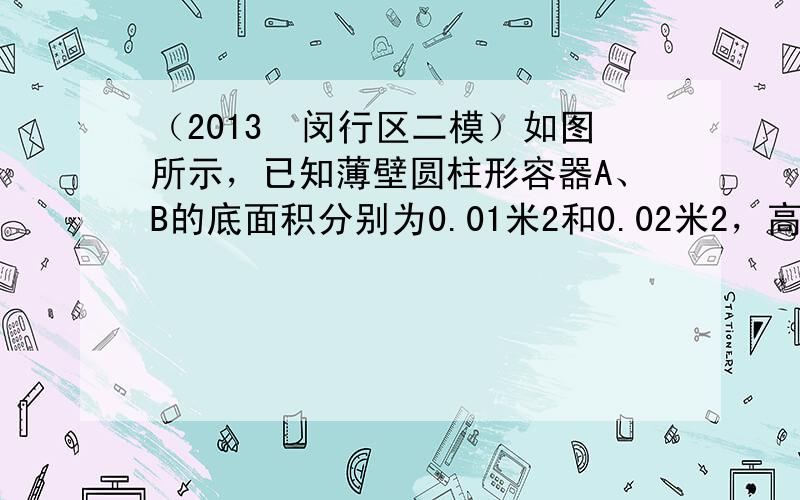 （2013•闵行区二模）如图所示，已知薄壁圆柱形容器A、B的底面积分别为0.01米2和0.02米2，高均为0.12米，现