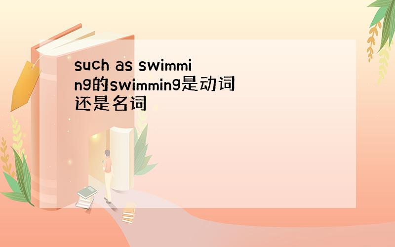 such as swimming的swimming是动词还是名词