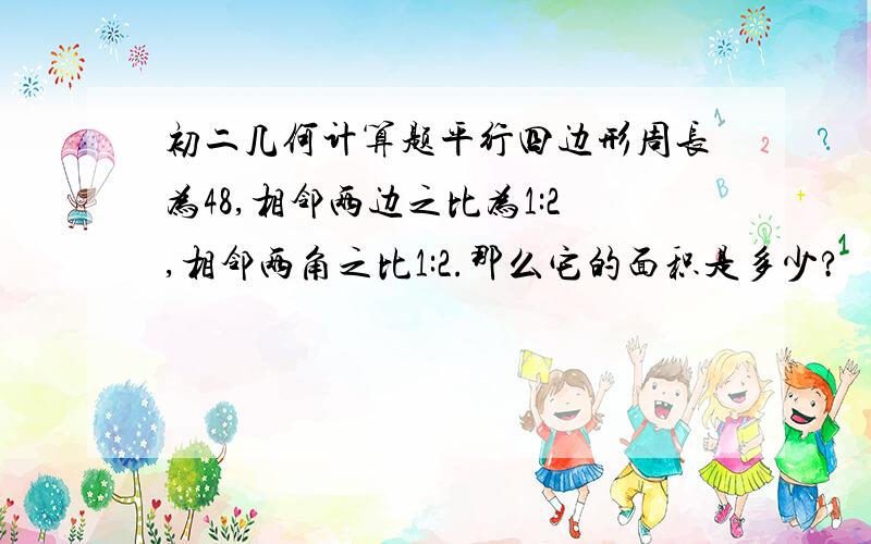 初二几何计算题平行四边形周长为48,相邻两边之比为1:2,相邻两角之比1:2.那么它的面积是多少?