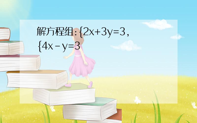 解方程组:{2x+3y=3,{4x-y=3