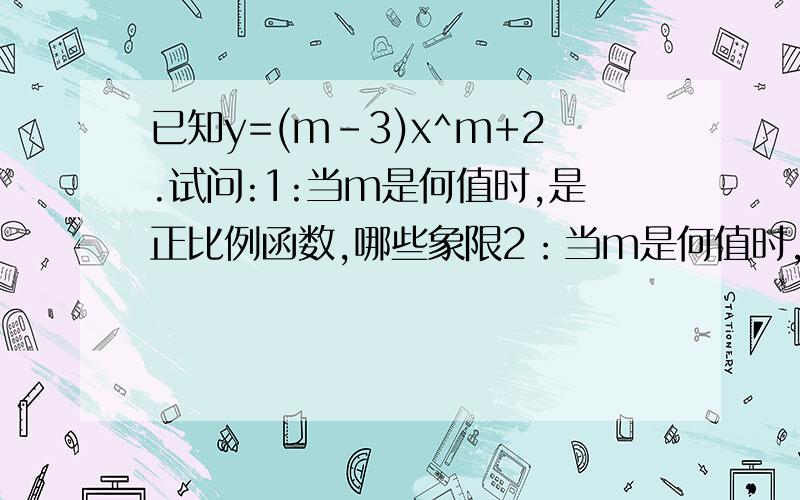 已知y=(m-3)x^m+2.试问:1:当m是何值时,是正比例函数,哪些象限2：当m是何值时,是反比例函数,哪些象限