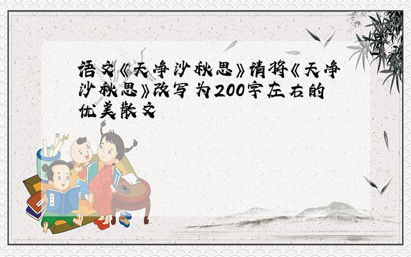 语文《天净沙秋思》请将《天净沙秋思》改写为200字左右的优美散文