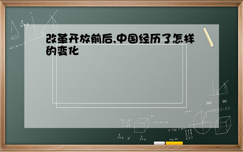 改革开放前后,中国经历了怎样的变化