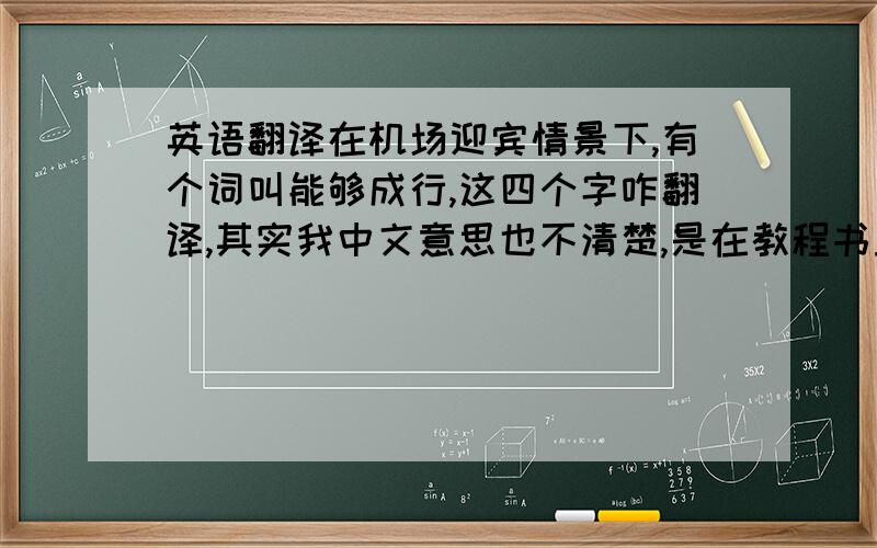 英语翻译在机场迎宾情景下,有个词叫能够成行,这四个字咋翻译,其实我中文意思也不清楚,是在教程书里的预习知识里找出来的.