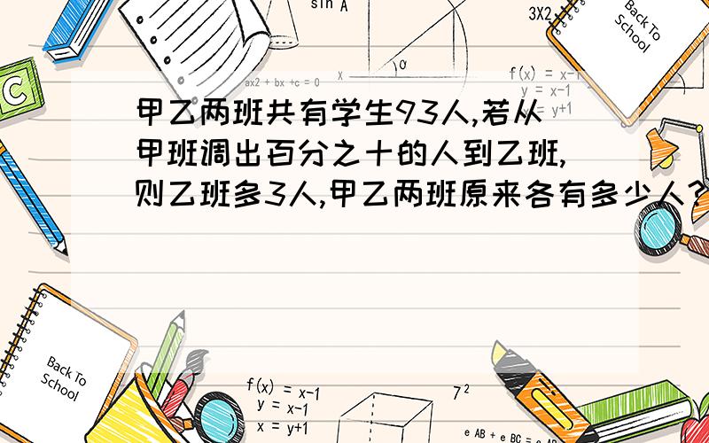 甲乙两班共有学生93人,若从甲班调出百分之十的人到乙班,则乙班多3人,甲乙两班原来各有多少人?