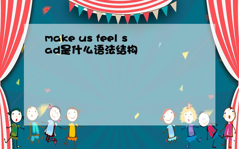 make us feel sad是什么语法结构