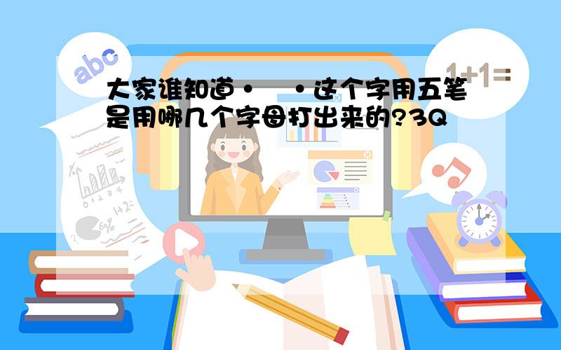 大家谁知道·垚·这个字用五笔是用哪几个字母打出来的?3Q