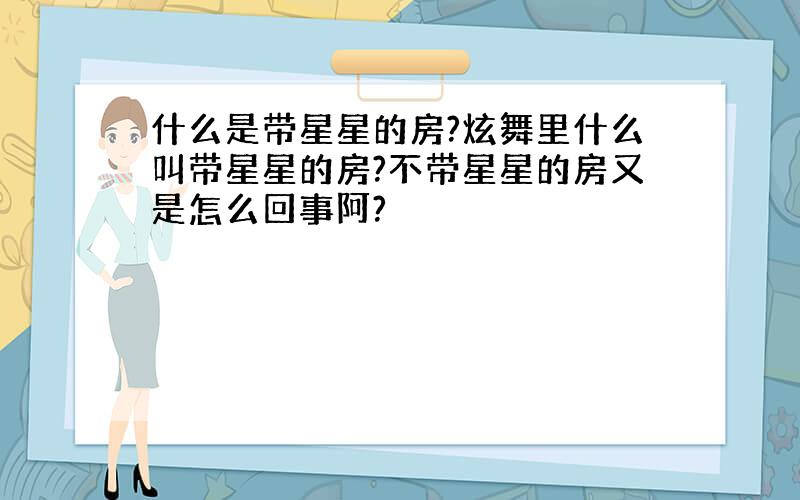 什么是带星星的房?炫舞里什么叫带星星的房?不带星星的房又是怎么回事阿?