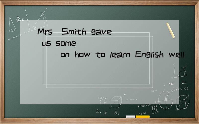 Mrs．Smith gave us some _______ on how to learn English well．