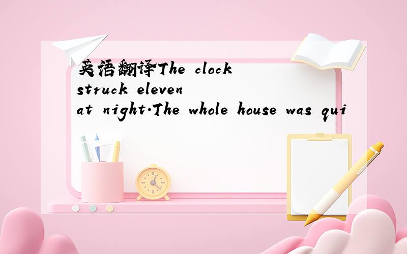 英语翻译The clock struck eleven at night.The whole house was qui