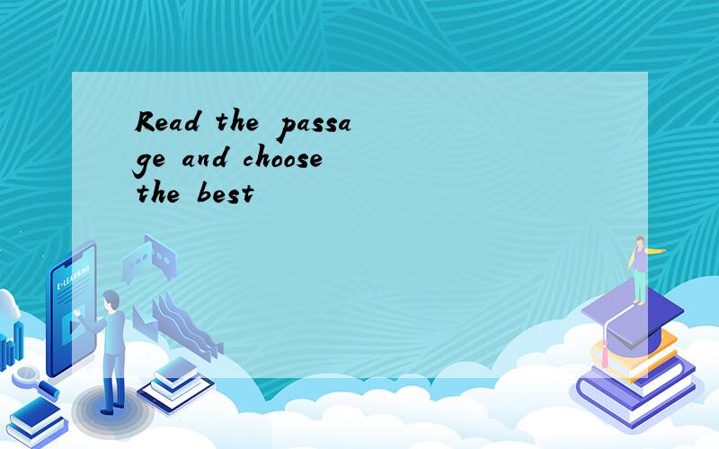 Read the passage and choose the best