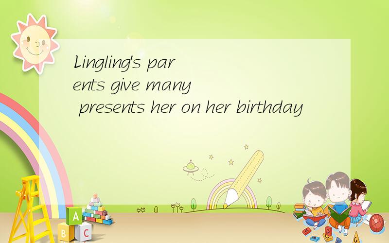 Lingling's parents give many presents her on her birthday