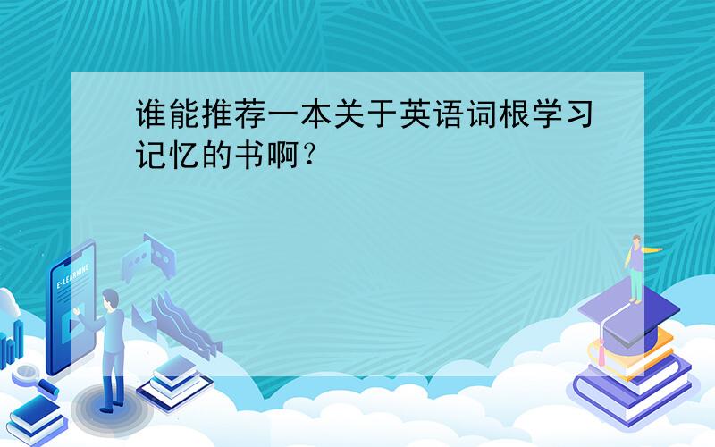 谁能推荐一本关于英语词根学习记忆的书啊？