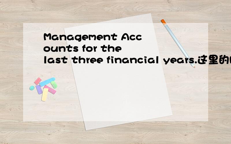 Management Accounts for the last three financial years.这里的Ma