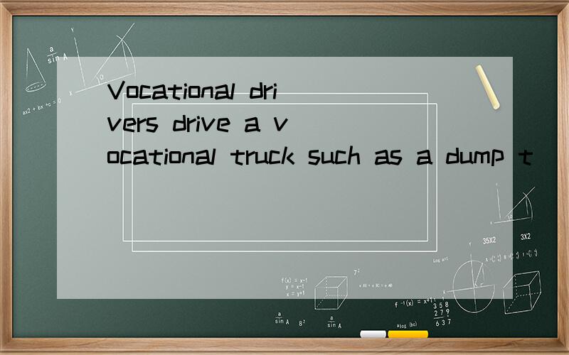 Vocational drivers drive a vocational truck such as a dump t