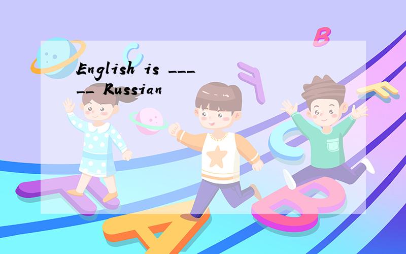 English is _____ Russian