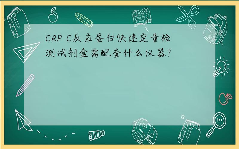 CRP C反应蛋白快速定量检测试剂盒需配套什么仪器?