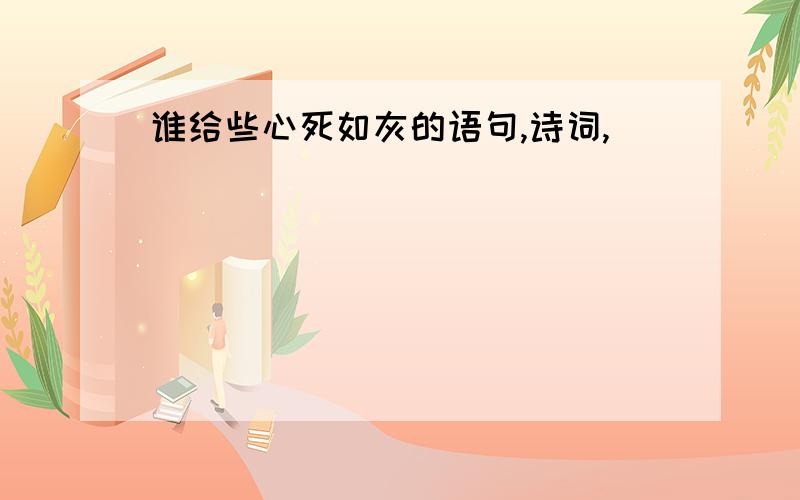 谁给些心死如灰的语句,诗词,