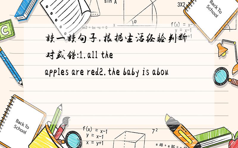 读一读句子,根据生活经验判断对或错：1.all the apples are red2.the baby is abou