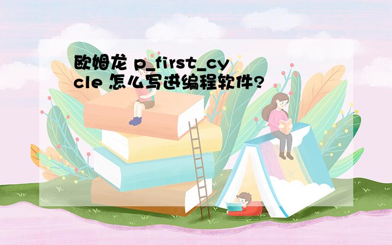 欧姆龙 p_first_cycle 怎么写进编程软件?